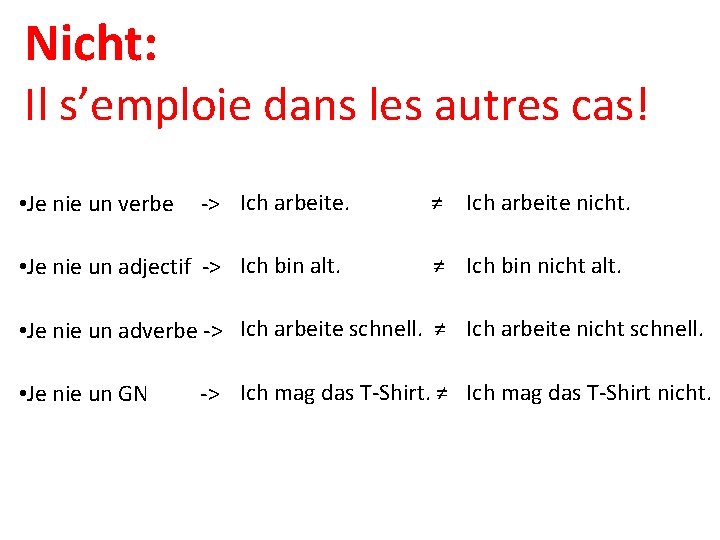 Nicht: Il s’emploie dans les autres cas! • Je nie un verbe -> Ich