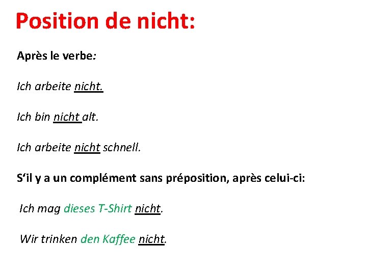Position de nicht: Après le verbe: Ich arbeite nicht. Ich bin nicht alt. Ich