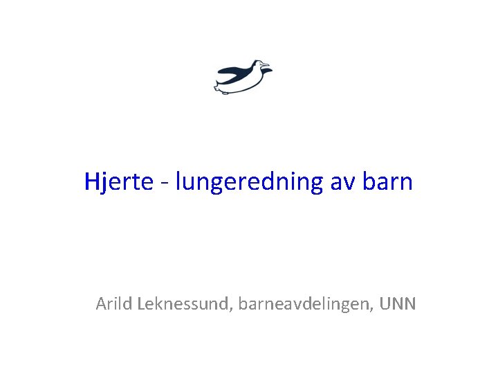 Hjerte - lungeredning av barn Arild Leknessund, barneavdelingen, UNN 