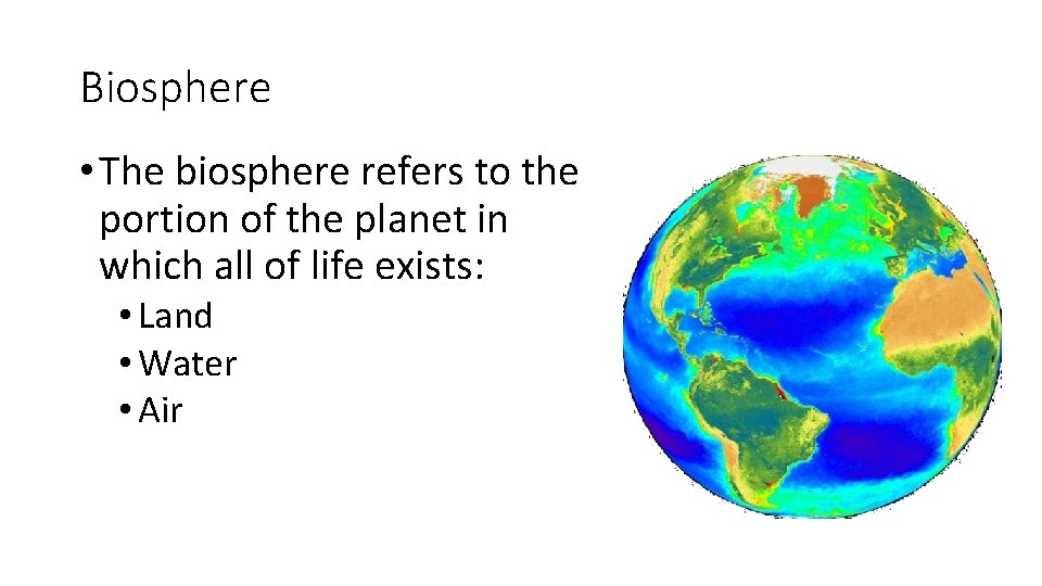 Biosphere • The biosphere refers to the portion of the planet in which all