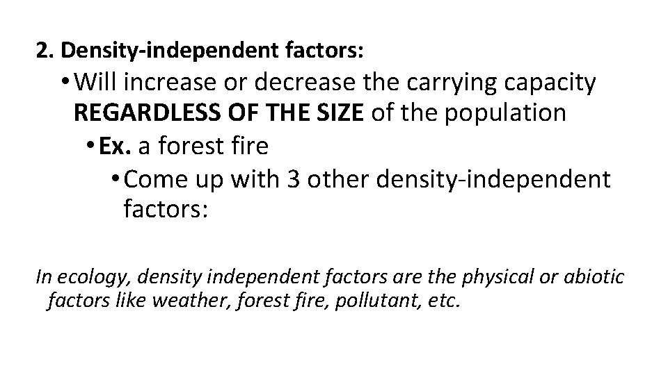 2. Density-independent factors: • Will increase or decrease the carrying capacity REGARDLESS OF THE