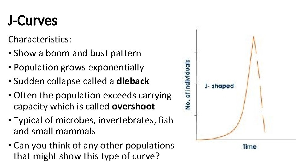 J-Curves Characteristics: • Show a boom and bust pattern • Population grows exponentially •