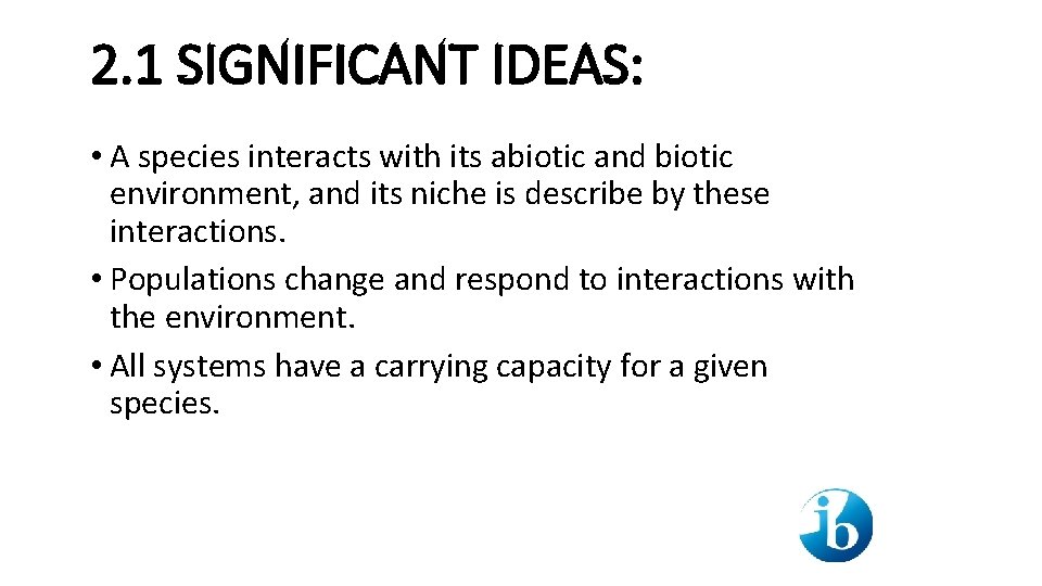 2. 1 SIGNIFICANT IDEAS: • A species interacts with its abiotic and biotic environment,