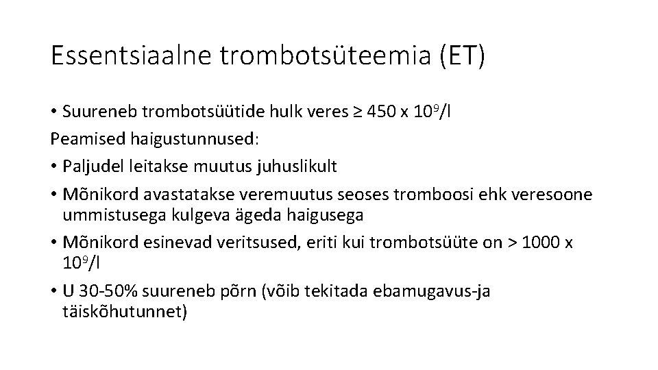 Essentsiaalne trombotsüteemia (ET) • Suureneb trombotsüütide hulk veres ≥ 450 x 109/l Peamised haigustunnused: