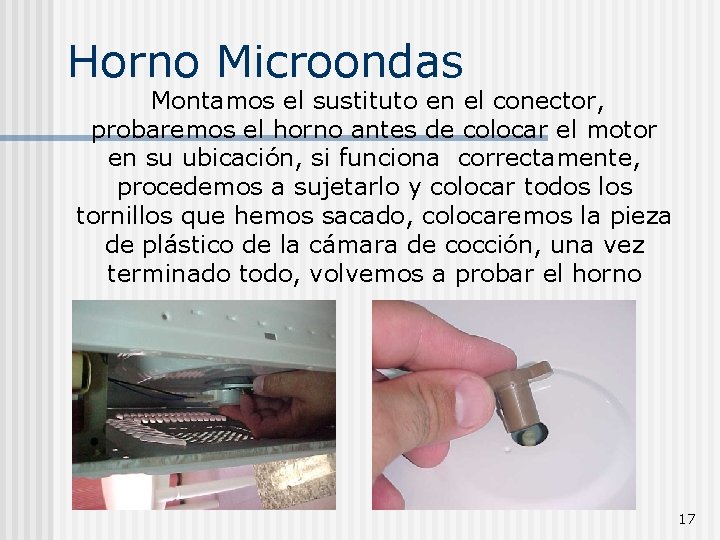 Horno Microondas Montamos el sustituto en el conector, probaremos el horno antes de colocar