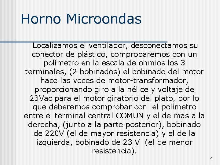 Horno Microondas Localizamos el ventilador, desconectamos su conector de plástico, comprobaremos con un polímetro