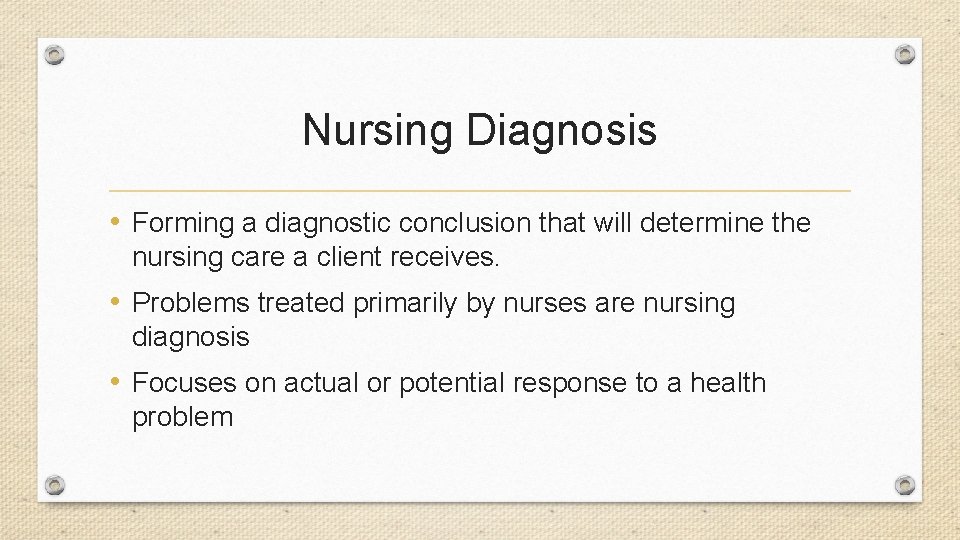 Nursing Diagnosis • Forming a diagnostic conclusion that will determine the nursing care a