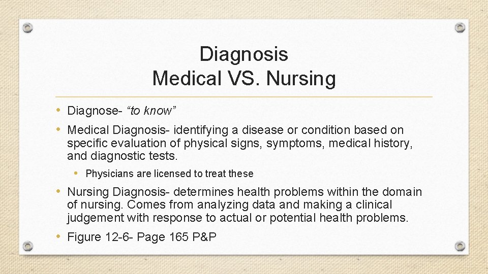Diagnosis Medical VS. Nursing • Diagnose- “to know” • Medical Diagnosis- identifying a disease