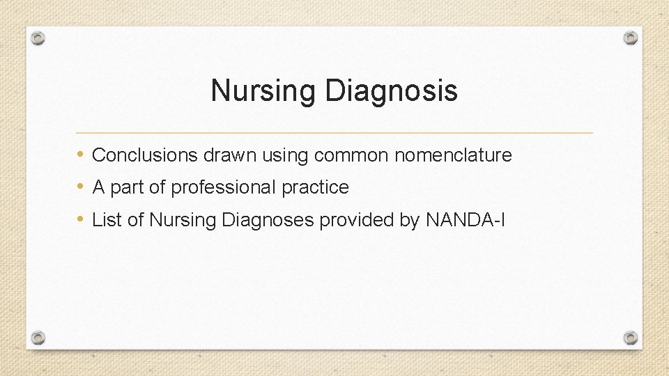 Nursing Diagnosis • Conclusions drawn using common nomenclature • A part of professional practice
