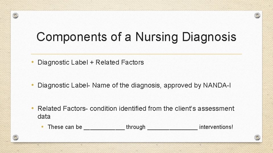 Components of a Nursing Diagnosis • Diagnostic Label + Related Factors • Diagnostic Label-
