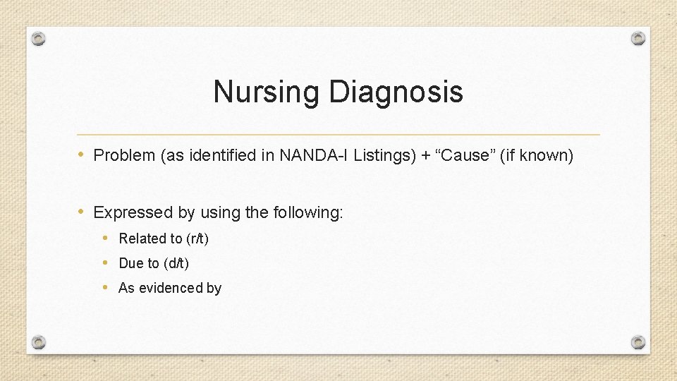 Nursing Diagnosis • Problem (as identified in NANDA-I Listings) + “Cause” (if known) •