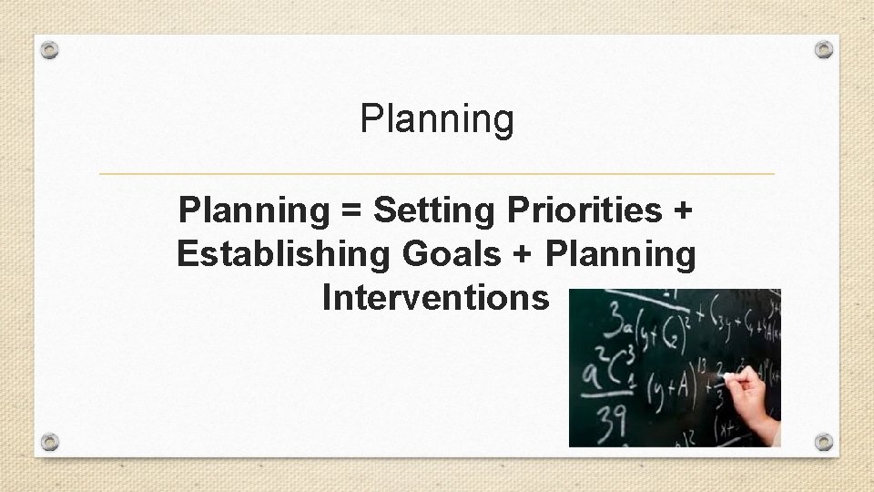Planning = Setting Priorities + Establishing Goals + Planning Interventions 