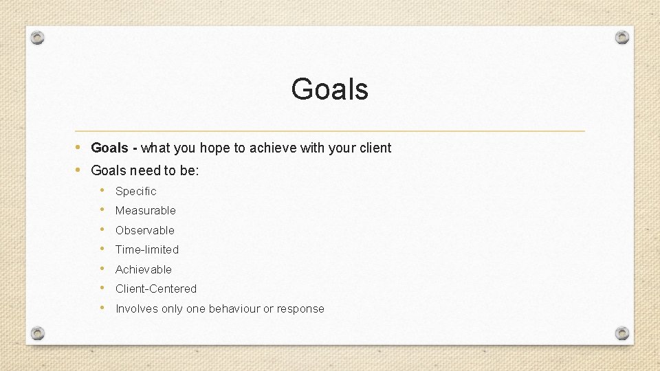 Goals • Goals - what you hope to achieve with your client • Goals