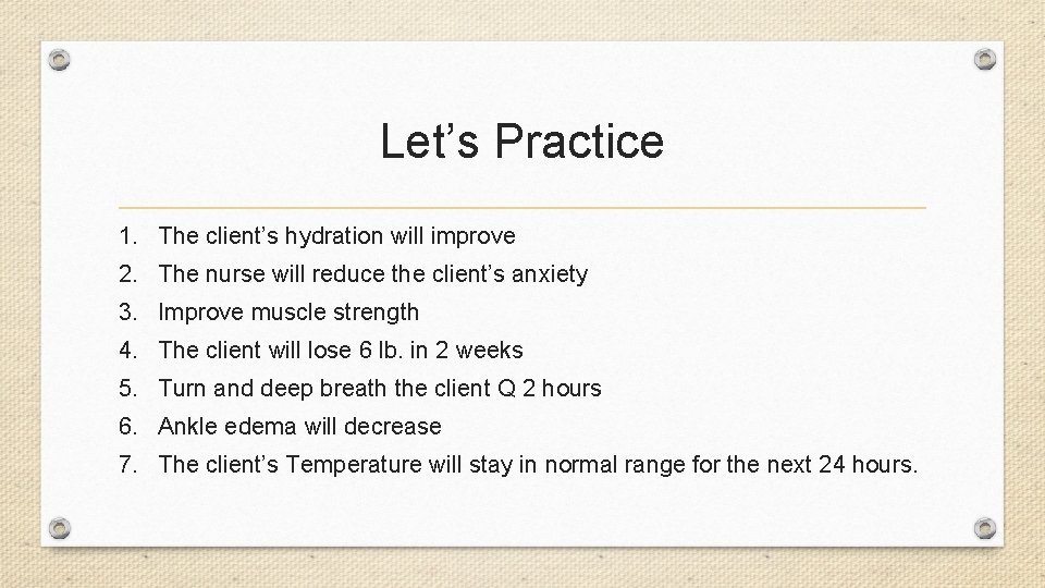 Let’s Practice 1. The client’s hydration will improve 2. The nurse will reduce the