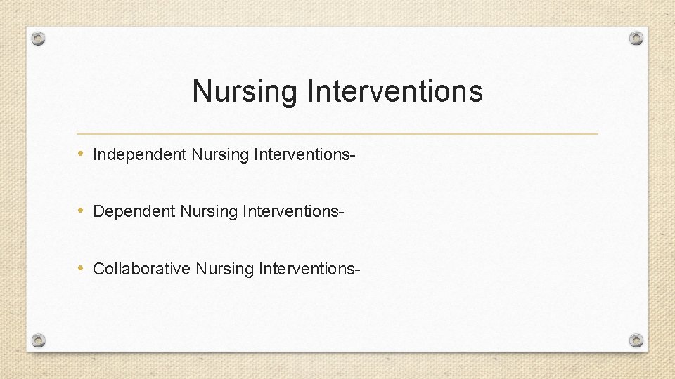 Nursing Interventions • Independent Nursing Interventions • Dependent Nursing Interventions • Collaborative Nursing Interventions-
