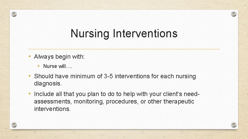 Nursing Interventions • Always begin with: • Nurse will…. • Should have minimum of