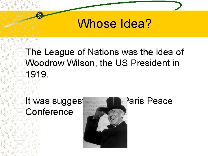 Whose Idea? The League of Nations was the idea of Woodrow Wilson, the US