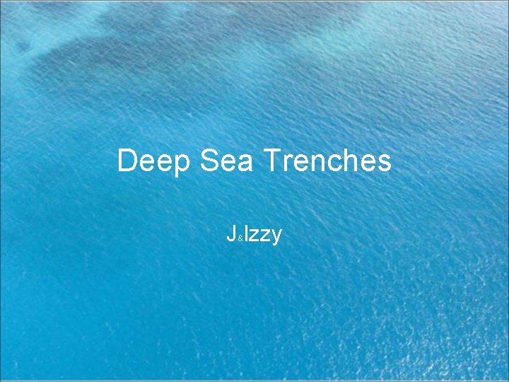 Deep Sea Trenches J Izzy & 