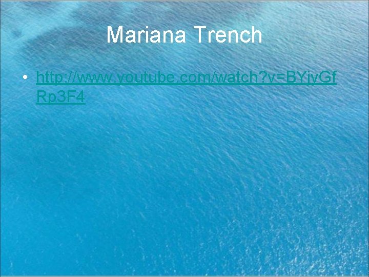 Mariana Trench • http: //www. youtube. com/watch? v=BYjy. Gf Rp 3 F 4 