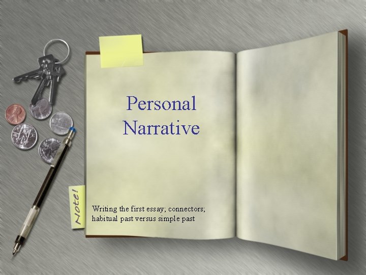 Personal Narrative Writing the first essay; connectors; habitual past versus simple past 