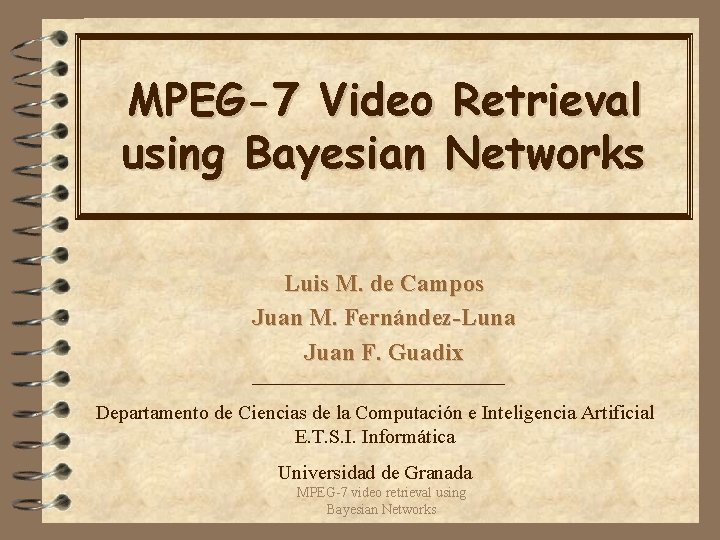 MPEG-7 Video Retrieval using Bayesian Networks Luis M. de Campos Juan M. Fernández-Luna Juan