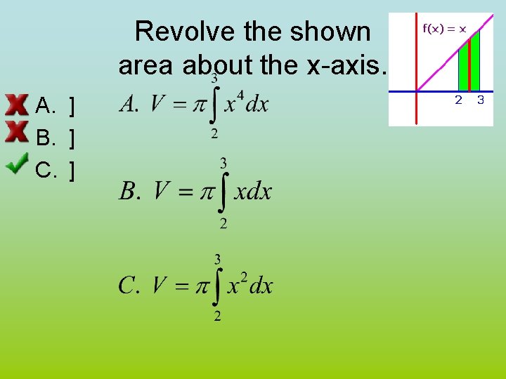 Revolve the shown area about the x-axis. A. ] B. ] C. ] 