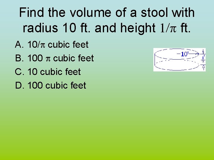 Find the volume of a stool with radius 10 ft. and height 1/p ft.