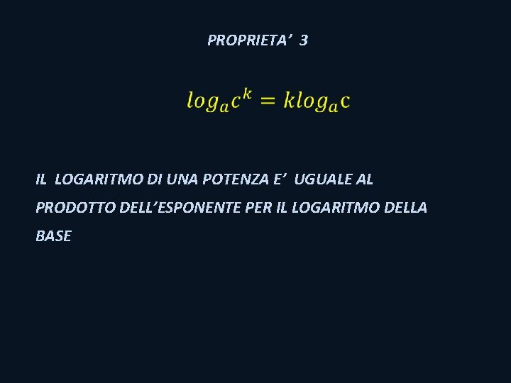 PROPRIETA’ 3 IL LOGARITMO DI UNA POTENZA E’ UGUALE AL PRODOTTO DELL’ESPONENTE PER IL PROPRIETA’ 3 IL LOGARITMO DI UNA POTENZA E’ UGUALE AL PRODOTTO DELL’ESPONENTE PER IL