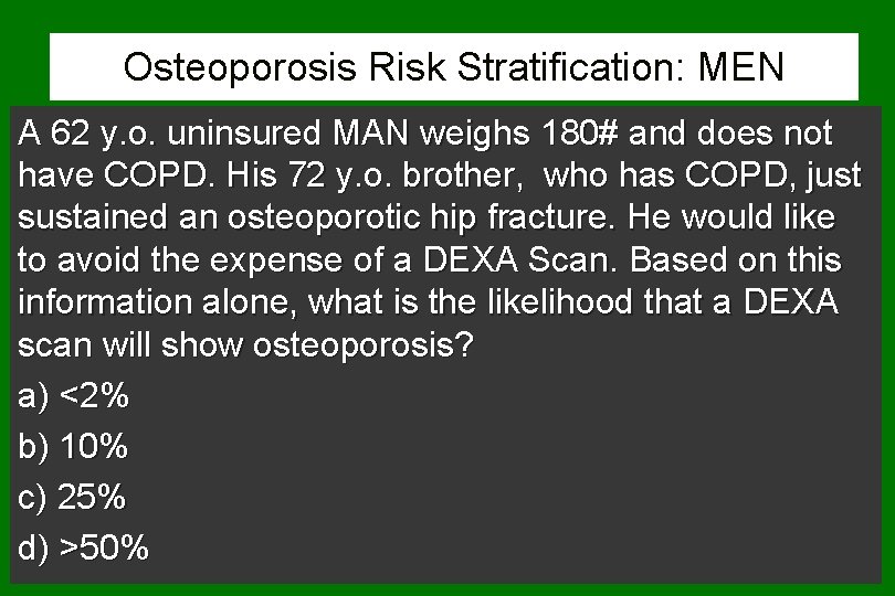 Osteoporosis Risk Stratification: MEN A 62 y. o. uninsured MAN weighs 180# and does