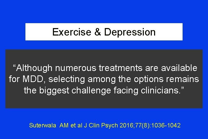 Exercise & Depression “Although numerous treatments are available for MDD, selecting among the options