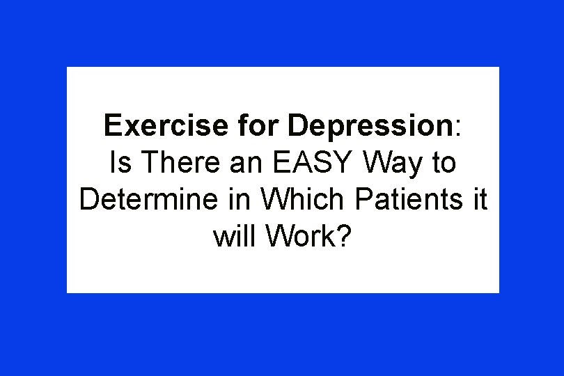 Exercise for Depression: Is There an EASY Way to Determine in Which Patients it