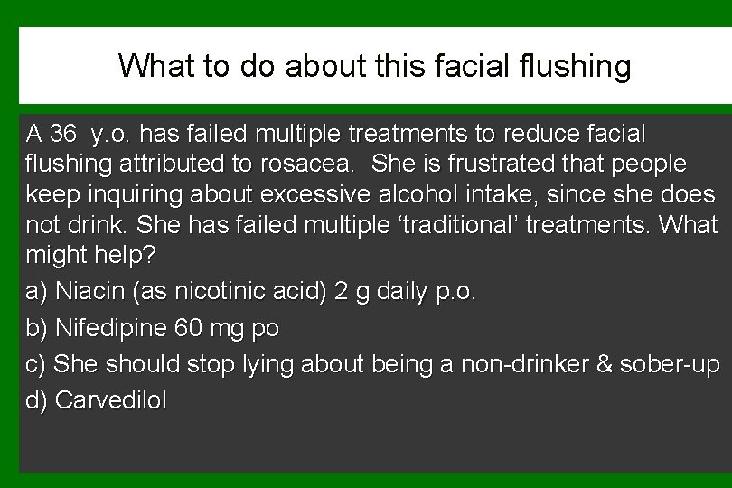 What to do about this facial flushing A 36 y. o. has failed multiple