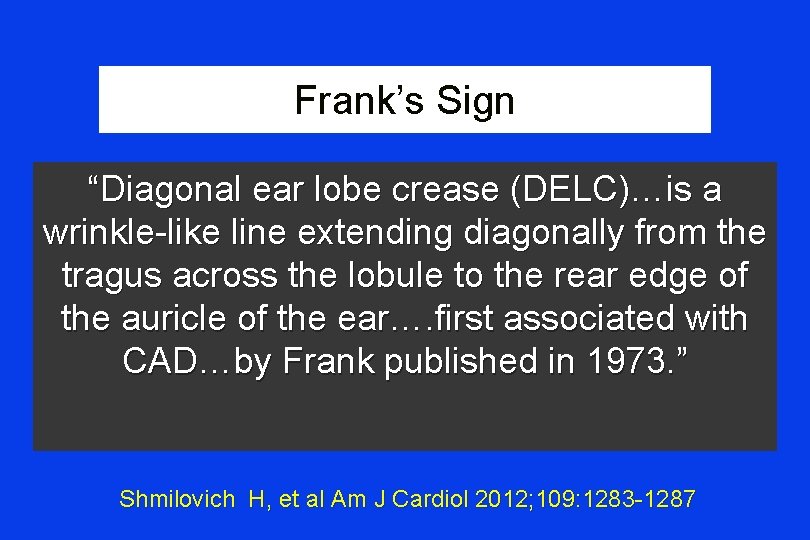 Frank’s Sign “Diagonal ear lobe crease (DELC)…is a wrinkle-like line extending diagonally from the