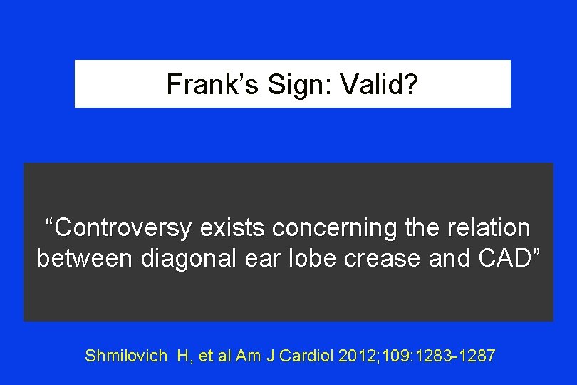 Frank’s Sign: Valid? “Controversy exists concerning the relation between diagonal ear lobe crease and