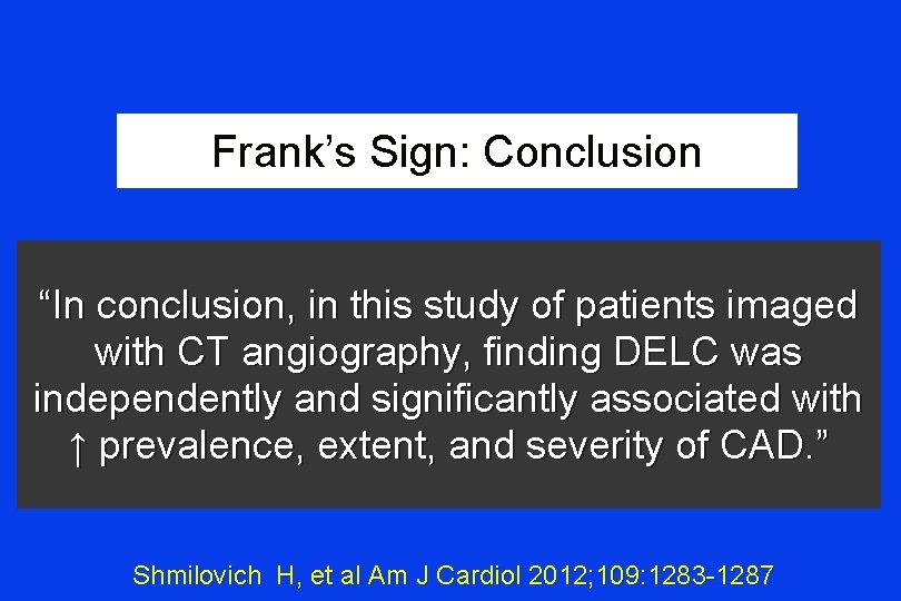 Frank’s Sign: Conclusion “In conclusion, in this study of patients imaged with CT angiography,