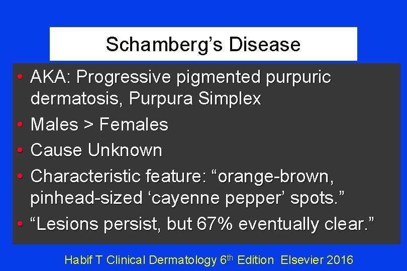 Schamberg’s Disease • AKA: Progressive pigmented purpuric dermatosis, Purpura Simplex • Males > Females