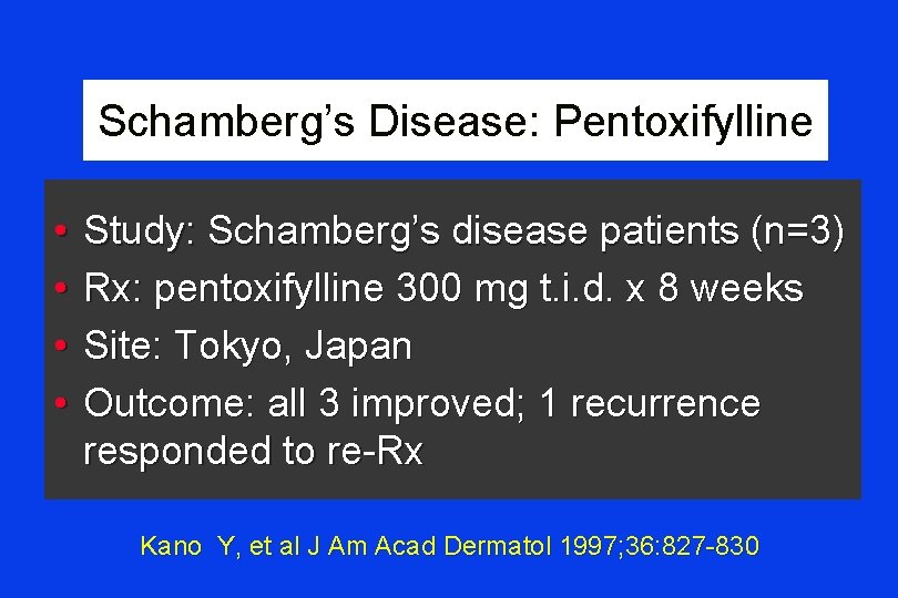 Schamberg’s Disease: Pentoxifylline • • Study: Schamberg’s disease patients (n=3) Rx: pentoxifylline 300 mg
