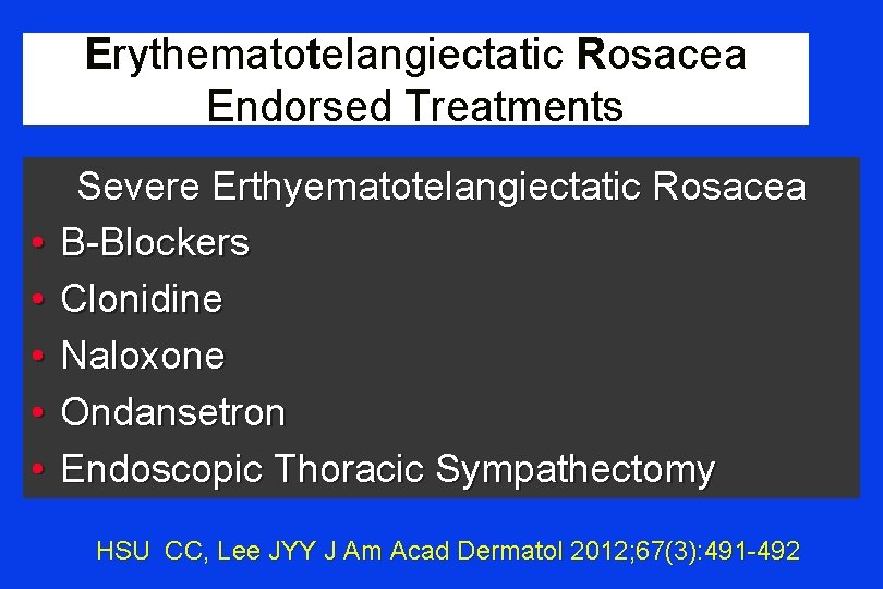 Erythematotelangiectatic Rosacea Endorsed Treatments • • • Severe Erthyematotelangiectatic Rosacea Β-Blockers Clonidine Naloxone Ondansetron