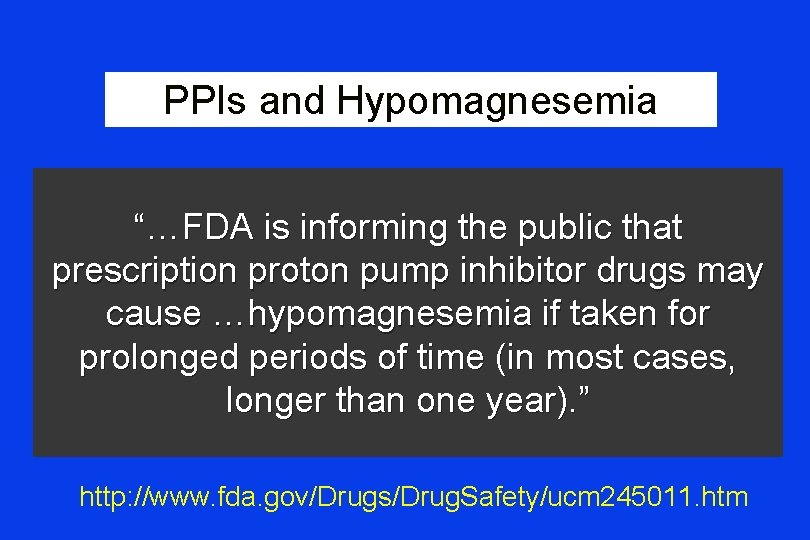 PPIs and Hypomagnesemia “…FDA is informing the public that prescription proton pump inhibitor drugs