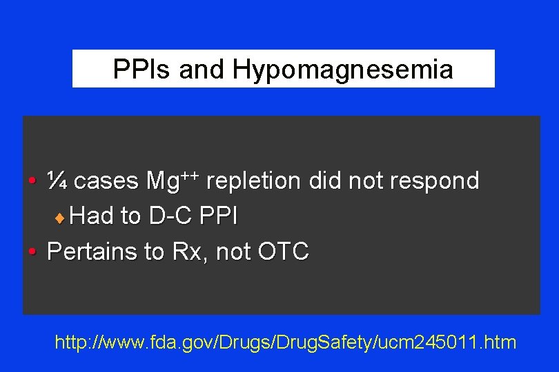 PPIs and Hypomagnesemia • ¼ cases Mg++ repletion did not respond ¨ Had to