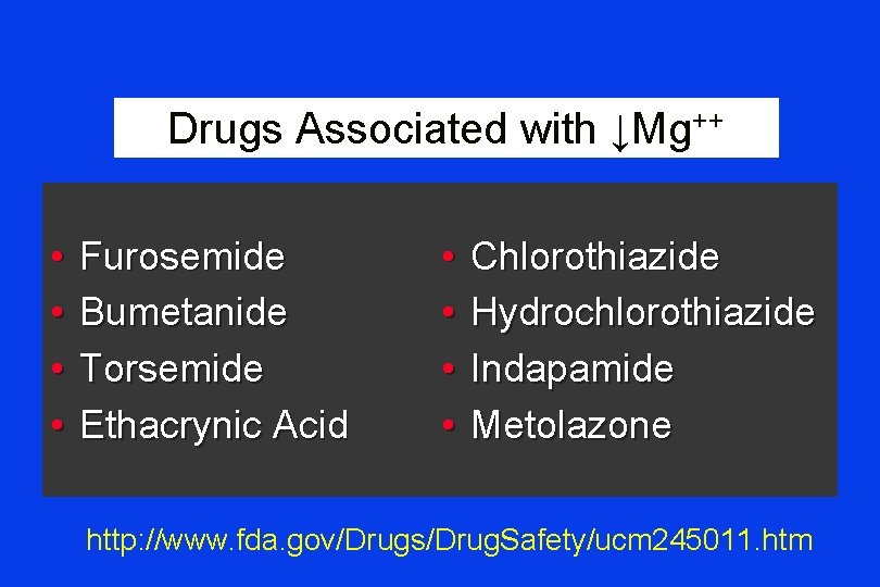 Drugs Associated with ↓Mg++ • • Furosemide Bumetanide Torsemide Ethacrynic Acid • • Chlorothiazide