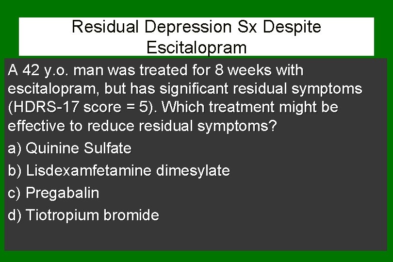 Residual Depression Sx Despite Escitalopram A 42 y. o. man was treated for 8