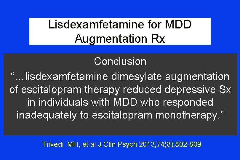 Lisdexamfetamine for MDD Augmentation Rx Conclusion “…lisdexamfetamine dimesylate augmentation of escitalopram therapy reduced depressive