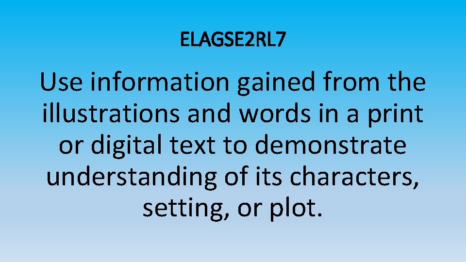 ELAGSE 2 RL 7 Use information gained from the illustrations and words in a