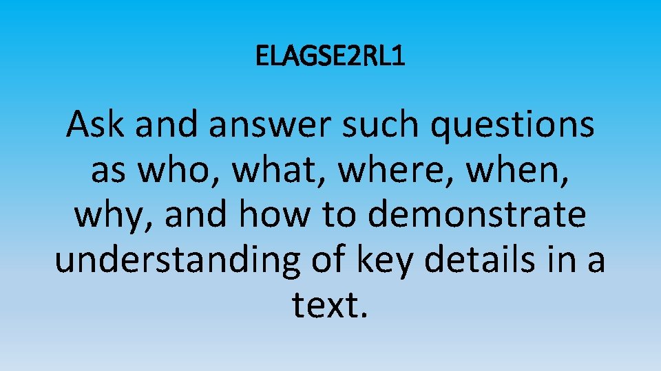 ELAGSE 2 RL 1 Ask and answer such questions as who, what, where, when,