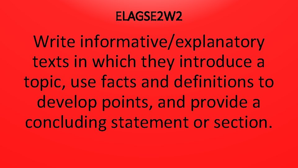 ELAGSE 2 W 2 Write informative/explanatory texts in which they introduce a topic, use