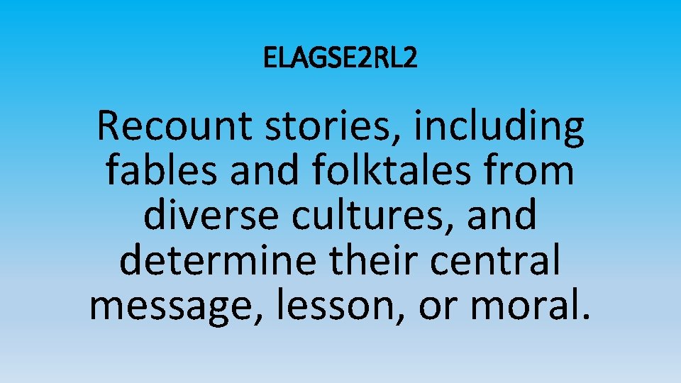 ELAGSE 2 RL 2 Recount stories, including fables and folktales from diverse cultures, and