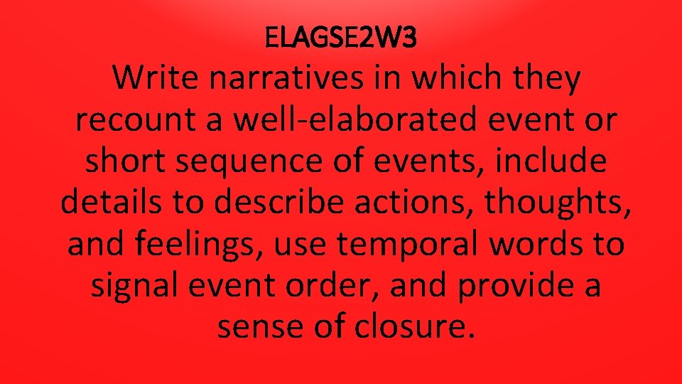 ELAGSE 2 W 3 Write narratives in which they recount a well-elaborated event or