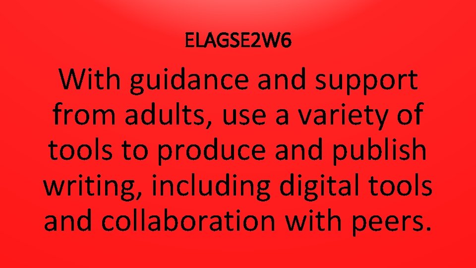 ELAGSE 2 W 6 With guidance and support from adults, use a variety of