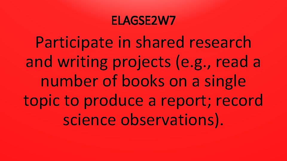 ELAGSE 2 W 7 Participate in shared research and writing projects (e. g. ,